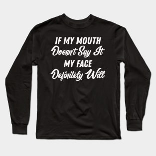 If My Mouth Doesn't Say It My Face Definitely Will - Funny Summer Sayings Quotes Sarcastic Gift Long Sleeve T-Shirt